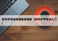 软件开发培训课程有哪些（软件开发培训入门）