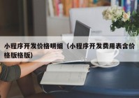 小程序开发价格明细（小程序开发费用表含价格版格版）