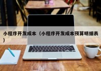 小程序开发成本（小程序开发成本预算明细表）