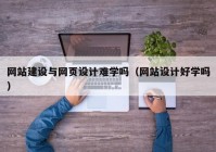 网站建设与网页设计难学吗（网站设计好学吗）