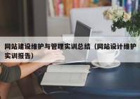 网站建设维护与管理实训总结（网站设计维护实训报告）