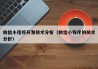 微信小程序开发技术分析（微信小程序的技术分析）