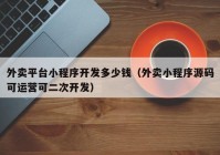 外卖平台小程序开发多少钱（外卖小程序源码可运营可二次开发）