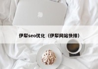 伊犁seo优化（伊犁网站快排）